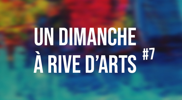 UN DIMANCHE À RIVE D’ARTS #7